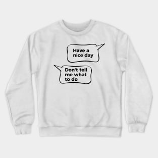 Have A Nice Day Don't Tell Me What To Do Crewneck Sweatshirt